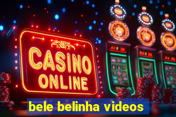 bele belinha videos